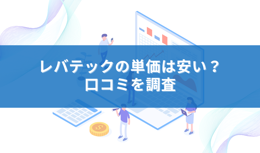 レバテックの単価は安い？口コミを調査