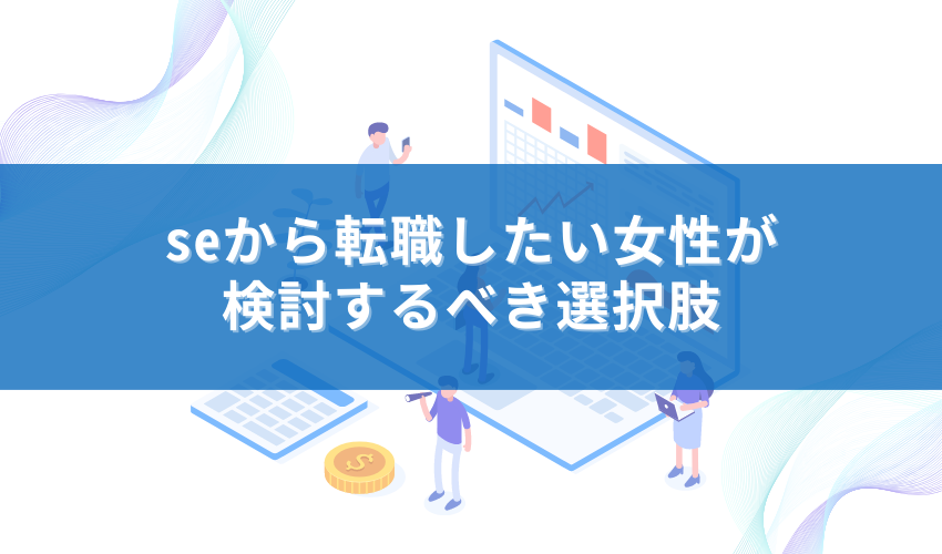 seから転職したい女性が検討するべき選択肢