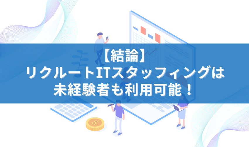 【結論】リクルートITスタッフィングは未経験者も利用可能！