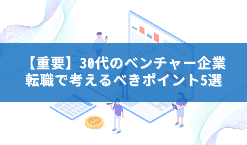 30代ベンチャー転職で考えるべきポイント