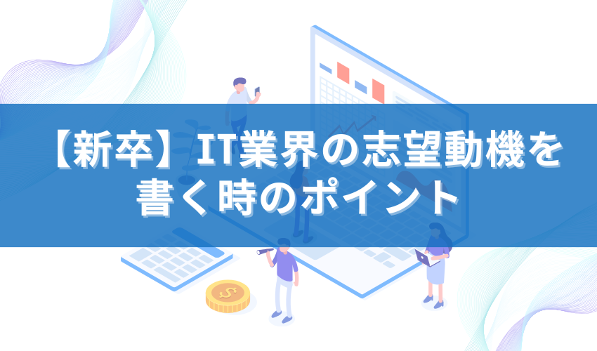 IT業界の志望動機を書くときのポイント